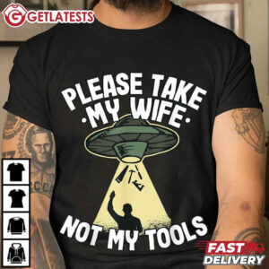 Please Take My Wife Not My Tools Funny Father's Day T Shirt (1)