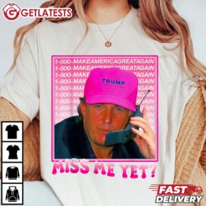 Trump 2024 Miss Me Yet T Shirt (3)
