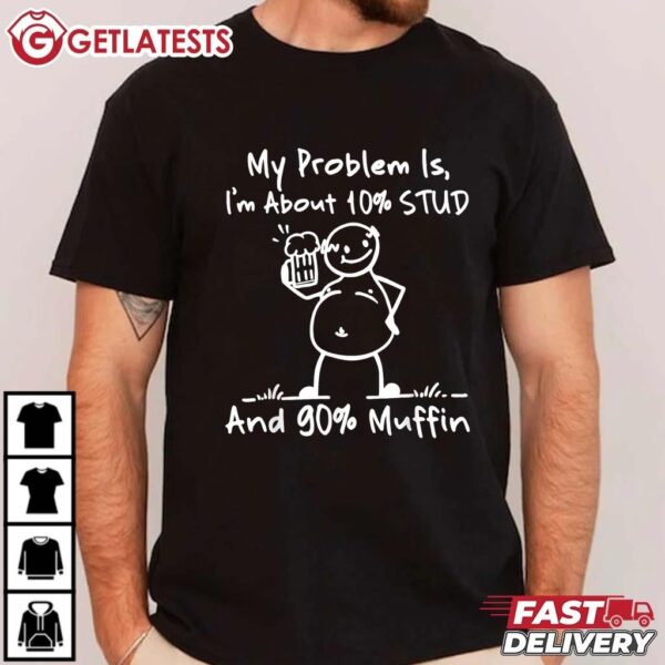 My Problem Is I'm About 10 Stud 90 Muffin Funny T Shirt (2)