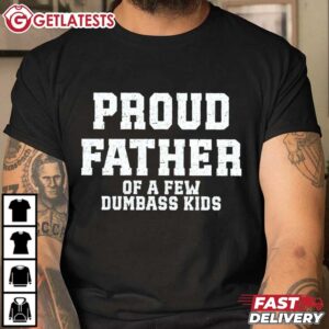 Proud Father of a Few Dumbass Kids Funny Father's Day T Shirt (2)
