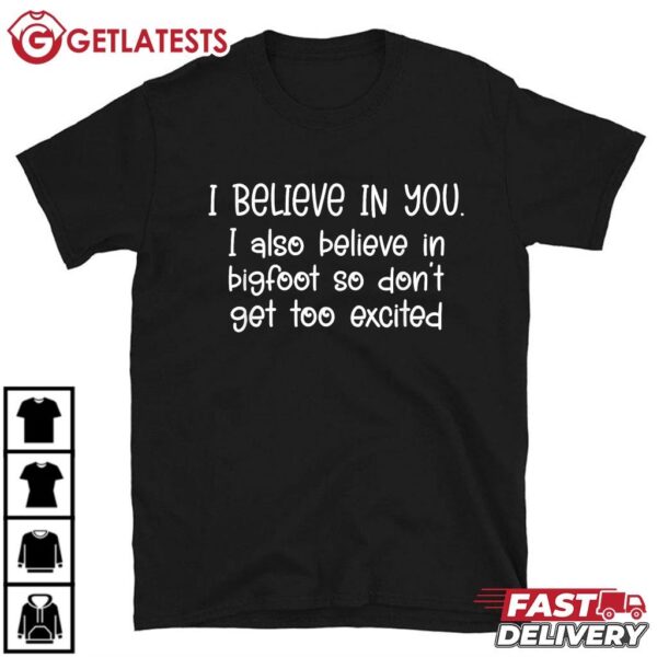I Believe In You but I Also Believe In Bigfoot Funny T Shirt (1)