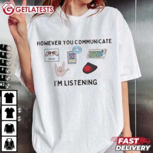 However You Communicate, I'm Listening Speech Therapist T Shirt (2)