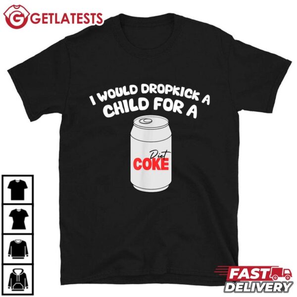 I Would Dropkick A Child For Diet Coke T Shirt (1)