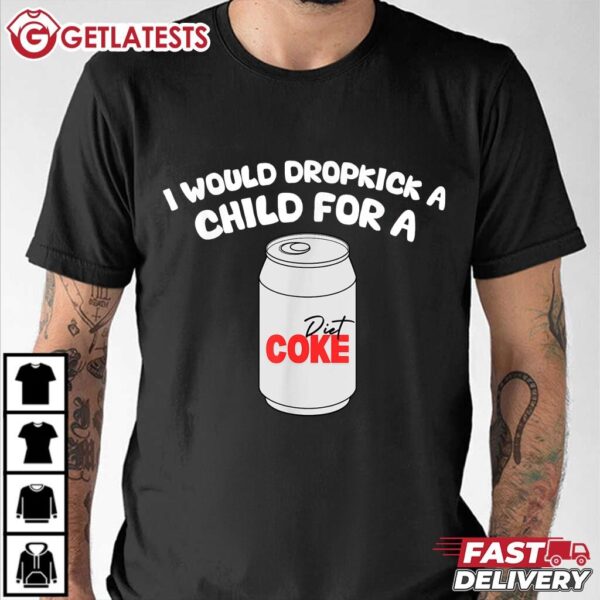 I Would Dropkick A Child For Diet Coke T Shirt (2)