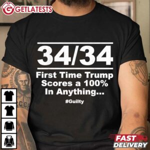 34 Out of 34 First Time Trump Scores 100 NY Trial Guilty T Shirt (2)