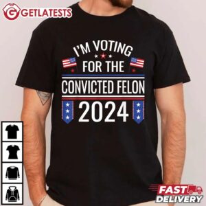 I'm Voting For The Convicted Felon US Flag Pro Trump 2024 T Shirt (3)