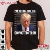 Trump Mugshot I'm Voting For The Convicted Felon T Shirt (3)