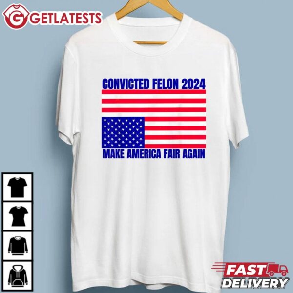 Trump 2024 Convicted Felon Make American Fair Again T Shirt (1)