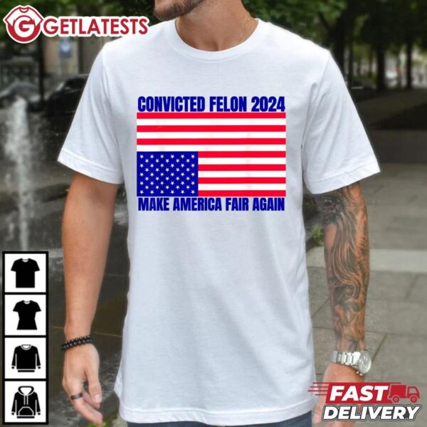 Trump 2024 Convicted Felon Make American Fair Again T Shirt (2)