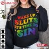 Wake up Sluts it's time to Sin Funny LGBTQ Pride Month T Shirt (1)