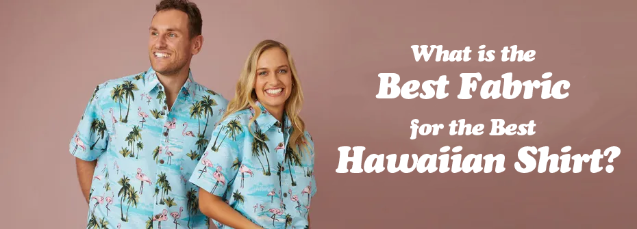 What is the Best Fabric for the Best Hawaiian Shirt