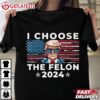 I Choose The Felon 2024 Funny Republican Trump T Shirt (2)