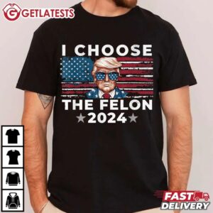 I Choose The Felon 2024 Funny Republican Trump T Shirt (3)