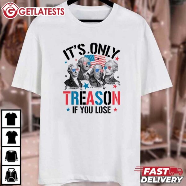 It's only Treason if you Lose Funny 4th of July T Shirt (1)