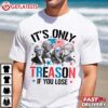 It's only Treason if you Lose Funny 4th of July T Shirt (2)