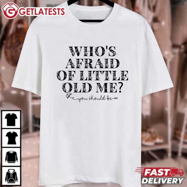 Who's Afraid Of Little Old Me You Should Be T Shirt (1)