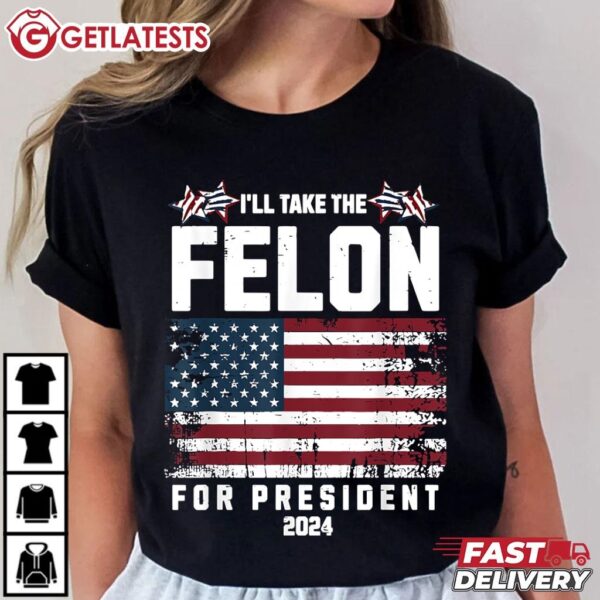 I'll Take The Felon For President 2024 Trump American Flag T Shirt (2)