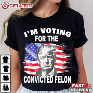 Funny Voting 2024 I'm Voting For The Convicted Felon Trump T Shirt (2)