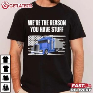 Trucker We're The Reason You Have Stuff Funny Truck Driver T Shirt (2)