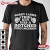 Sorry Ladies This Guy Has A Botched Circumcision Funny T Shirt