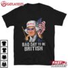 George Washington Bad Day To Be British Patriotic 4th July T Shirt (1)