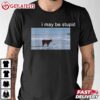 I May Be Stupid Cow Oddly Specific Dank Meme T Shirt (2)