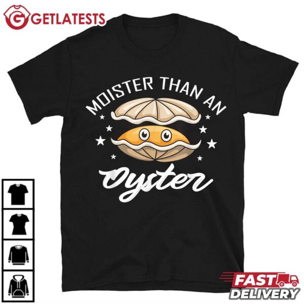 Moister Than an Oyster Funny T Shirt (1)