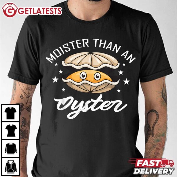 Moister Than an Oyster Funny T Shirt (2)
