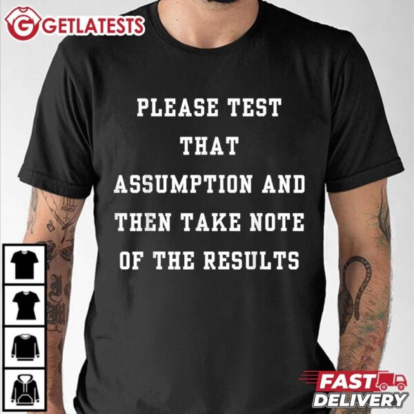 Please Test That Assumption And Then Notes of The Results T Shirt (2)