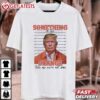 Trump Mugshot Something in the Orange T Shirt (1)