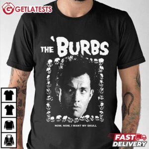 The Burbs Now Now I Want My Skull T Shirt (3)