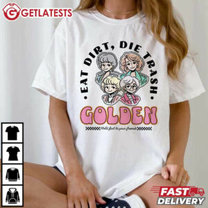 Eat Dirt Die Trash Golden Girls T Shirt