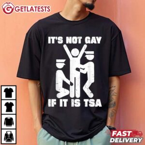 It Is Not Gay If It's TSA Security T Shirt (2)