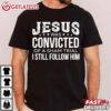 Jesus Was Convicted Of A Sham Trial I Still Follow Him T Shirt (2)