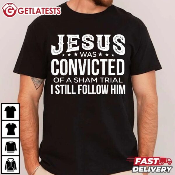 Jesus Was Convicted Of A Sham Trial I Still Follow Him T Shirt (2)