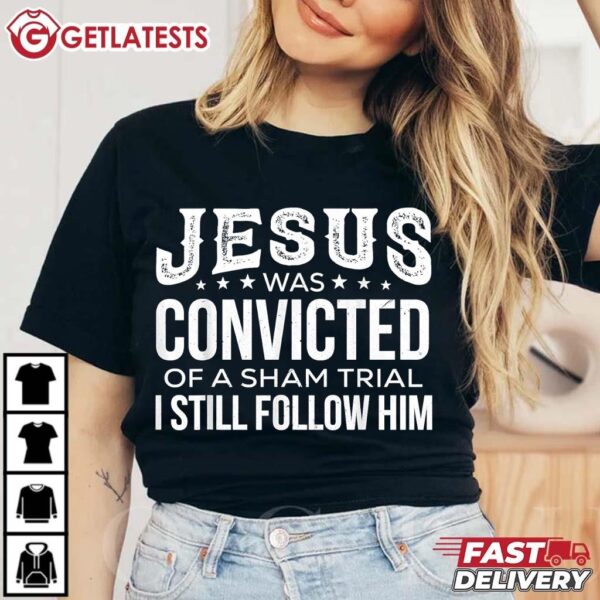 Jesus Was Convicted Of A Sham Trial I Still Follow Him T Shirt (3)