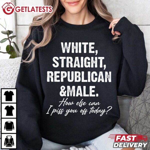 White Straight Republican And Male How Else Can I Piss You Off Today (4)