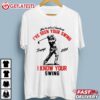 Trump 2024 I've Seen Your Swing I Know Your Swing Funny Golf T Shirt (1)