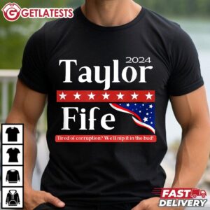 Taylor Fife 2024 Tired of corruption Nip it in the Bud T Shirt (2)