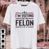 I'm Voting For The Felon Trump 2024 Funny T Shirt (1)