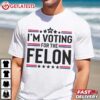 I'm Voting For The Felon Trump 2024 Funny T Shirt (2)