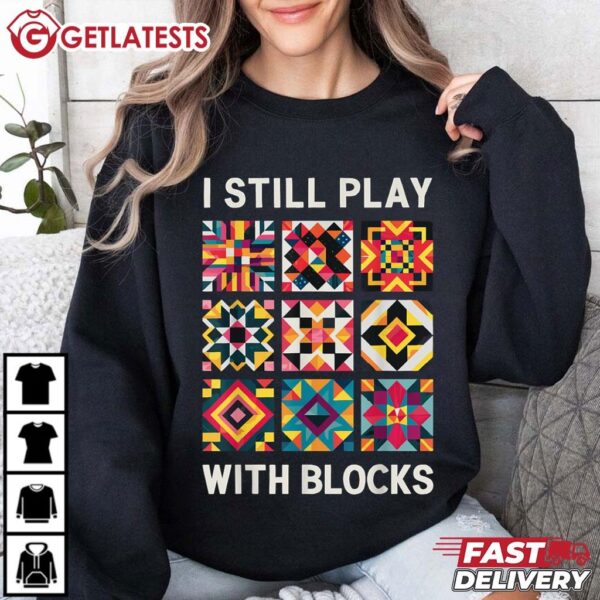 Funny Quilting I Still Play With Blocks Quilt T Shirt (1)