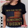 With Fear For Our Democracy I Dissent US Flag T Shirt (3)