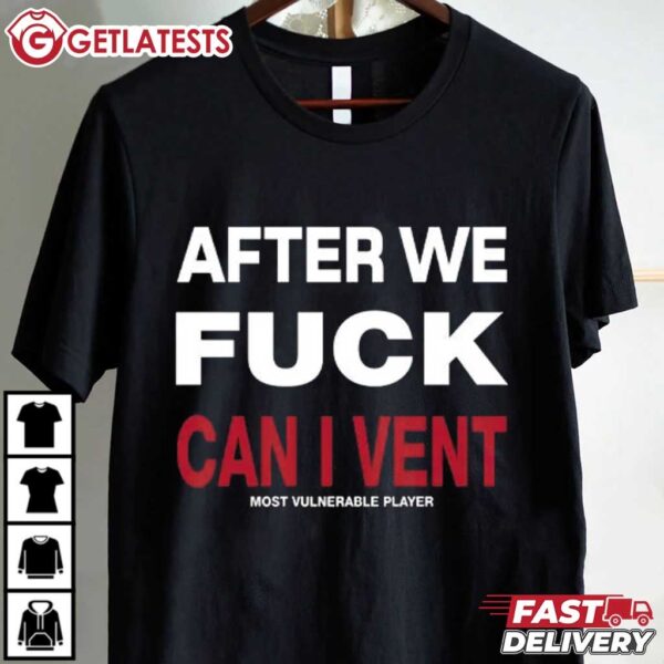 After We Fuck Can I Vent Most Vulnerable Player T Shirt (1)