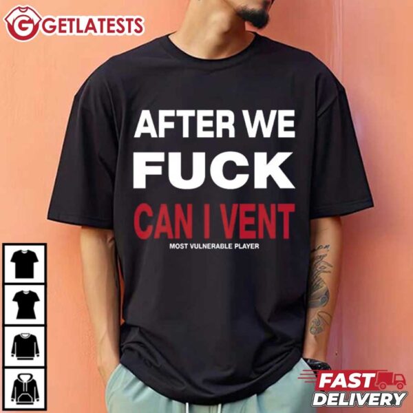 After We Fuck Can I Vent Most Vulnerable Player T Shirt (3)