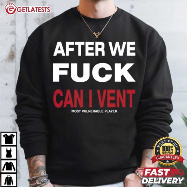 After We Fuck Can I Vent Most Vulnerable Player T Shirt (4)