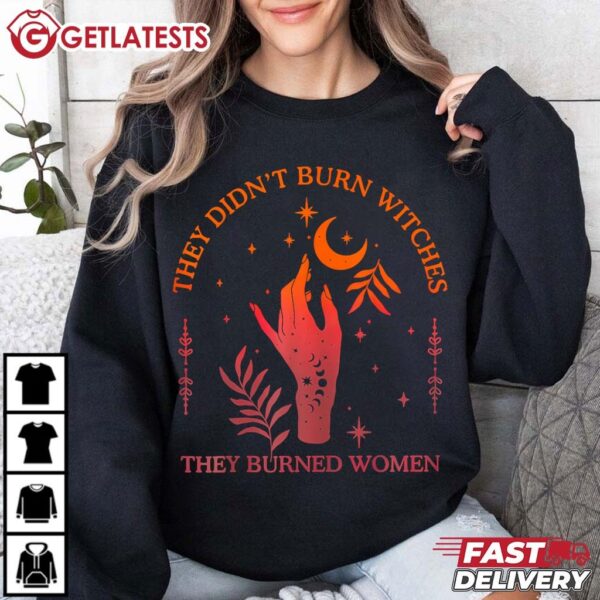 They Didn't Burn Witches They Burned Women Feminist T Shirt (1)