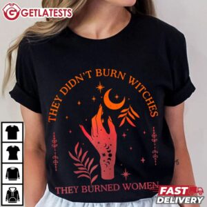 They Didn't Burn Witches They Burned Women Feminist T Shirt (2)