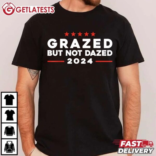 Grazed But Not Dazed 2024 Trump Election Supporter T Shirt (3)