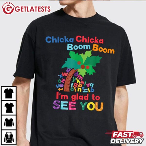 Chicka Chicka Boom Boom I'm Glad To See You T Shirt (1)